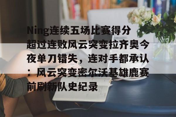 亚博体育app-ning现在在哪个战队2024最新消息