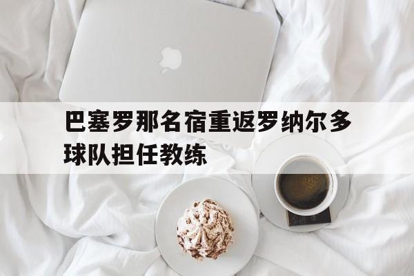 亚博体育官网-巴塞罗那新任主教练是谁